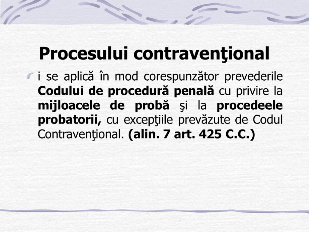 Procesului contravenţional i se aplică în mod corespunzător prevederile Codului de procedură penală cu